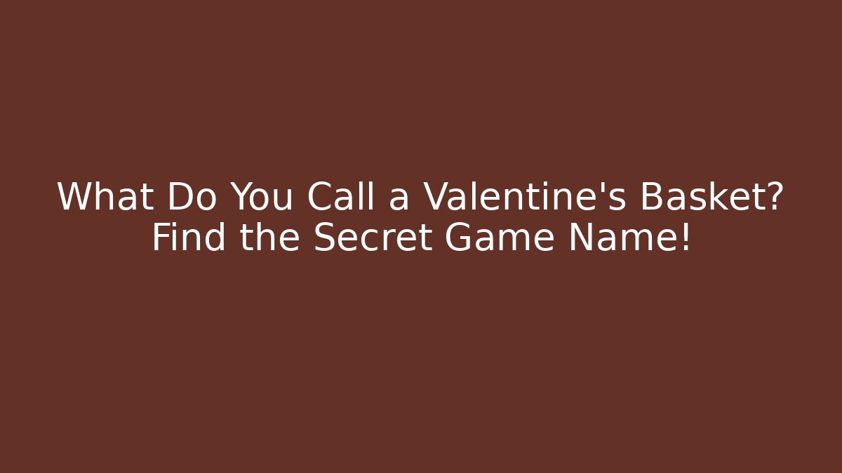 What Do You Call a Valentine's Basket? Find the Secret Game Name!
