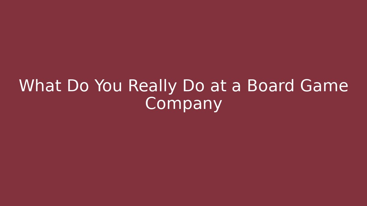 What Do You Really Do at a Board Game Company