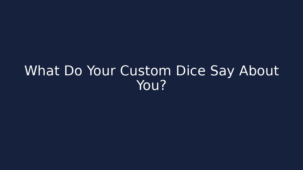 What Do Your Custom Dice Say About You?