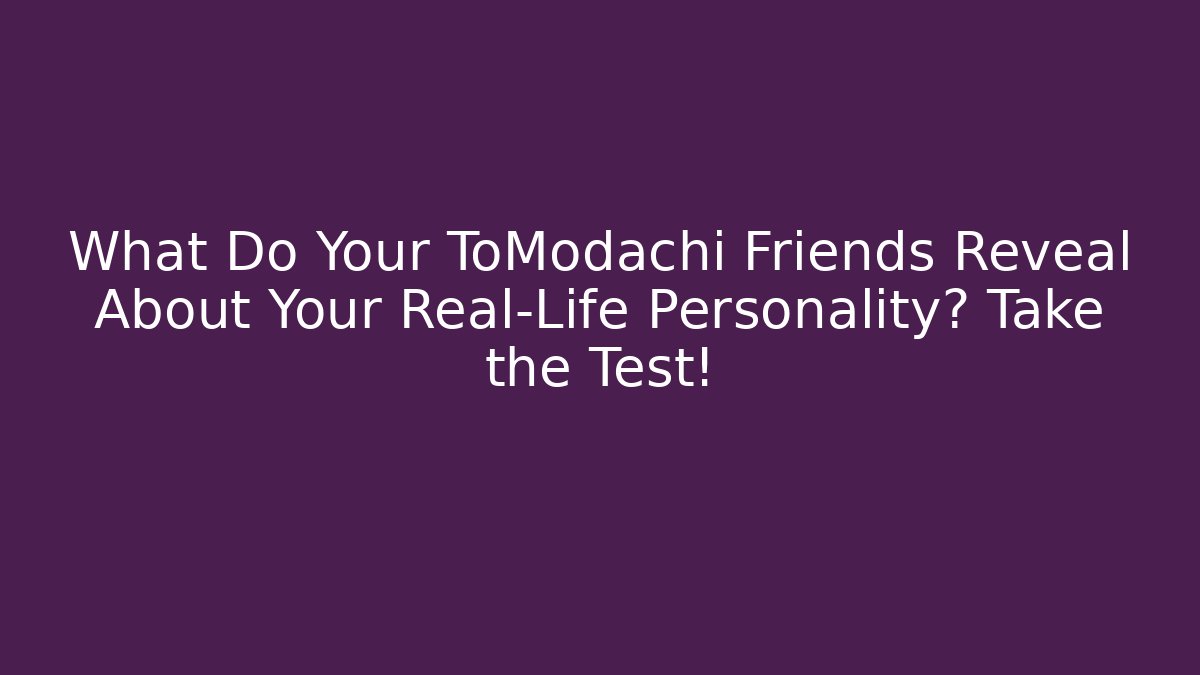What Do Your ToModachi Friends Reveal About Your Real-Life Personality? Take the Test!