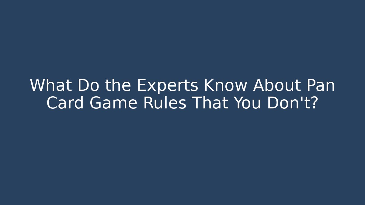 What Do the Experts Know About Pan Card Game Rules That You Don’t?