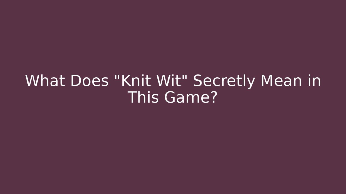 What Does "Knit Wit" Secretly Mean in This Game?