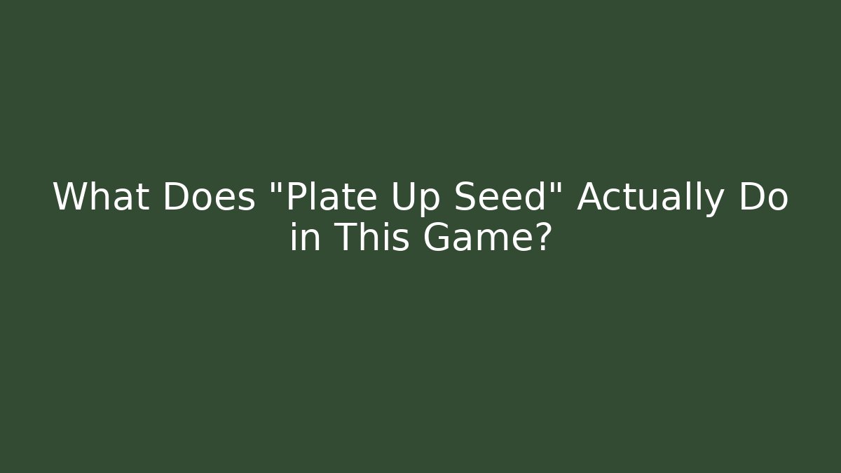 What Does "Plate Up Seed" Actually Do in This Game?