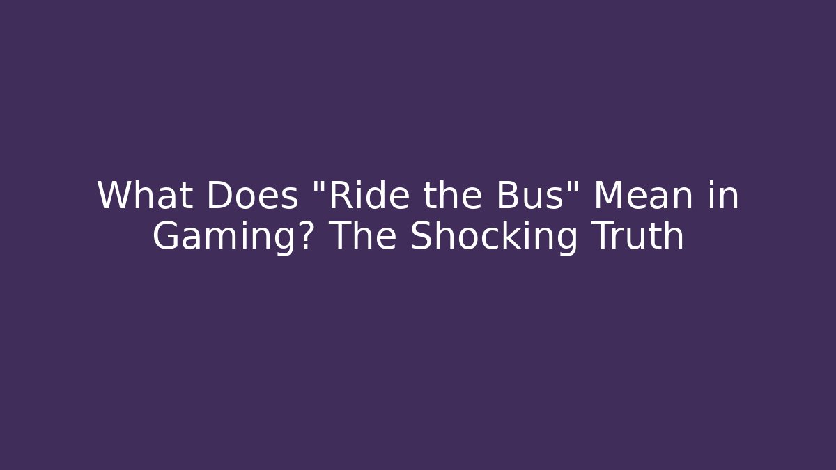 What Does "Ride the Bus" Mean in Gaming? The Shocking Truth