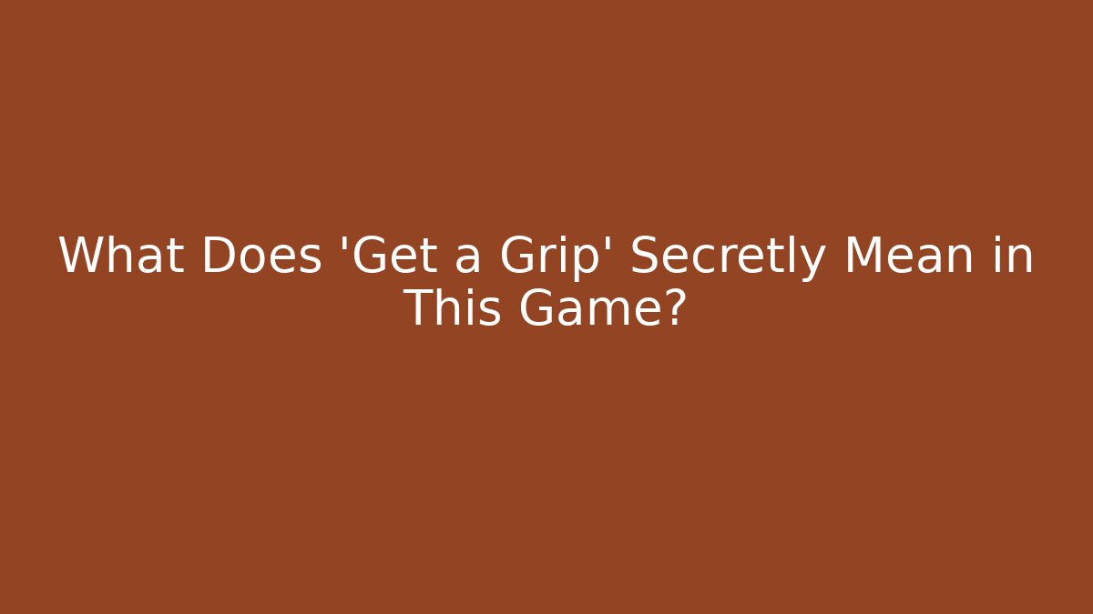 What Does 'Get a Grip' Secretly Mean in This Game?