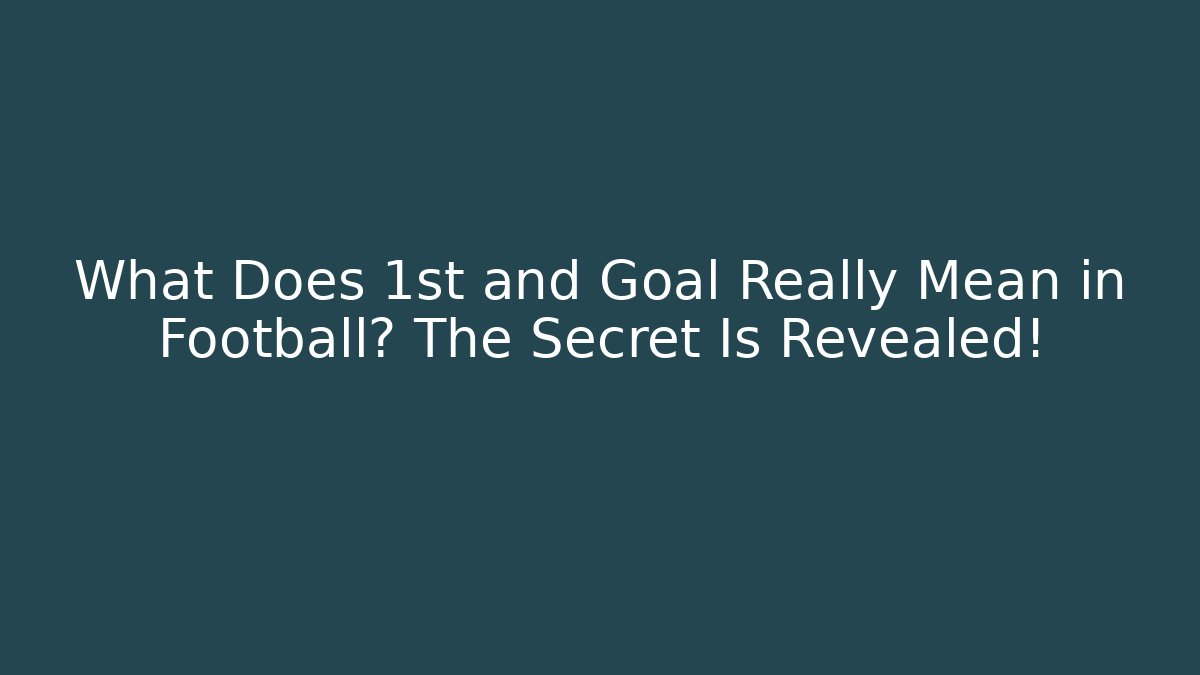 What Does 1st and Goal Really Mean in Football? The Secret Is Revealed!