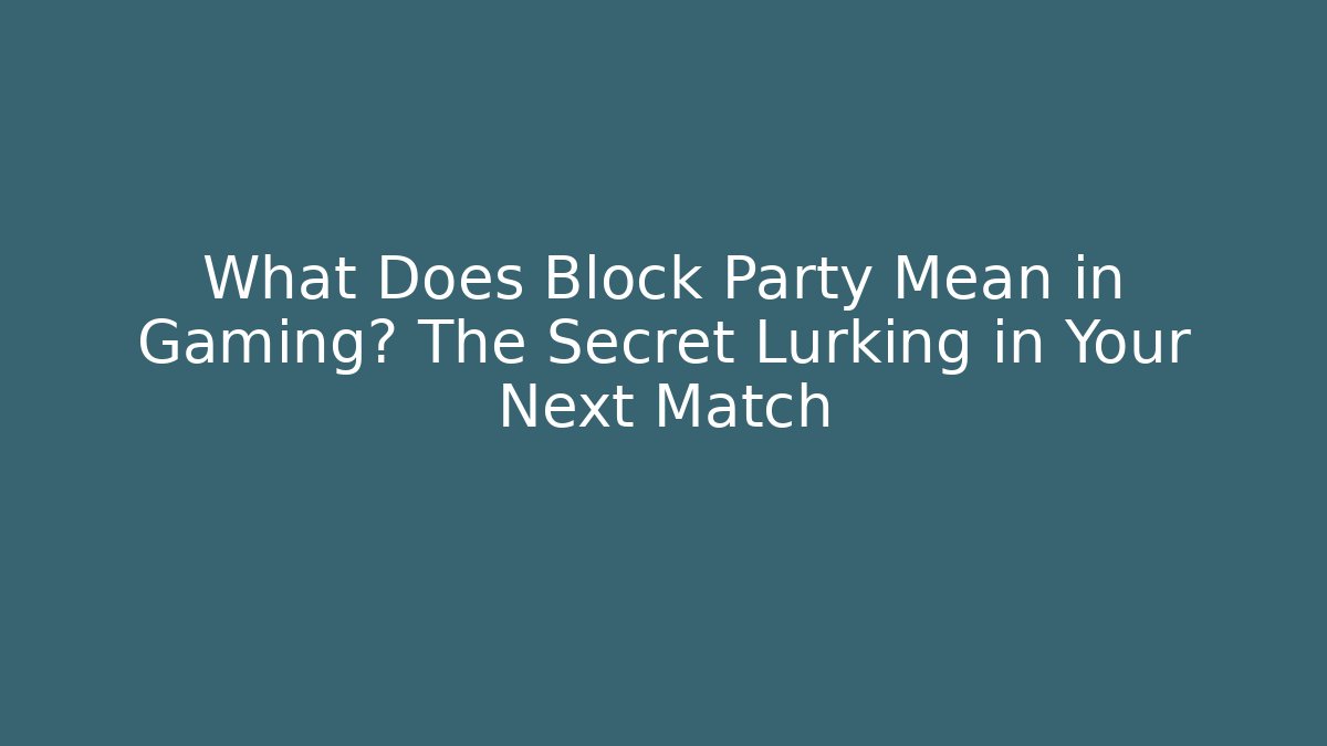 What Does Block Party Mean in Gaming? The Secret Lurking in Your Next Match