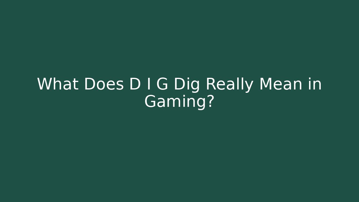What Does D I G Dig Really Mean in Gaming?