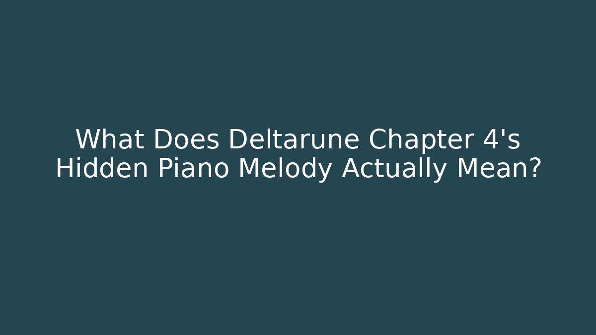What Does Deltarune Chapter 4’s Hidden Piano Melody Actually Mean? - Vintage E-Juice