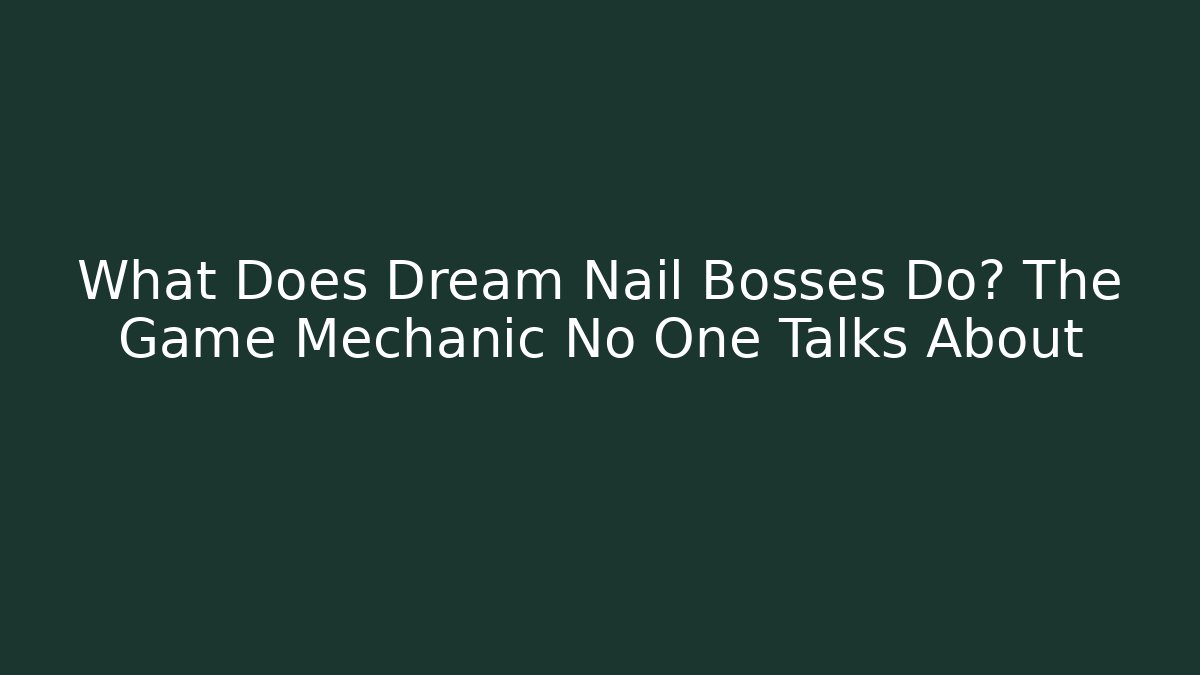 What Does Dream Nail Bosses Do? The Game Mechanic No One Talks About