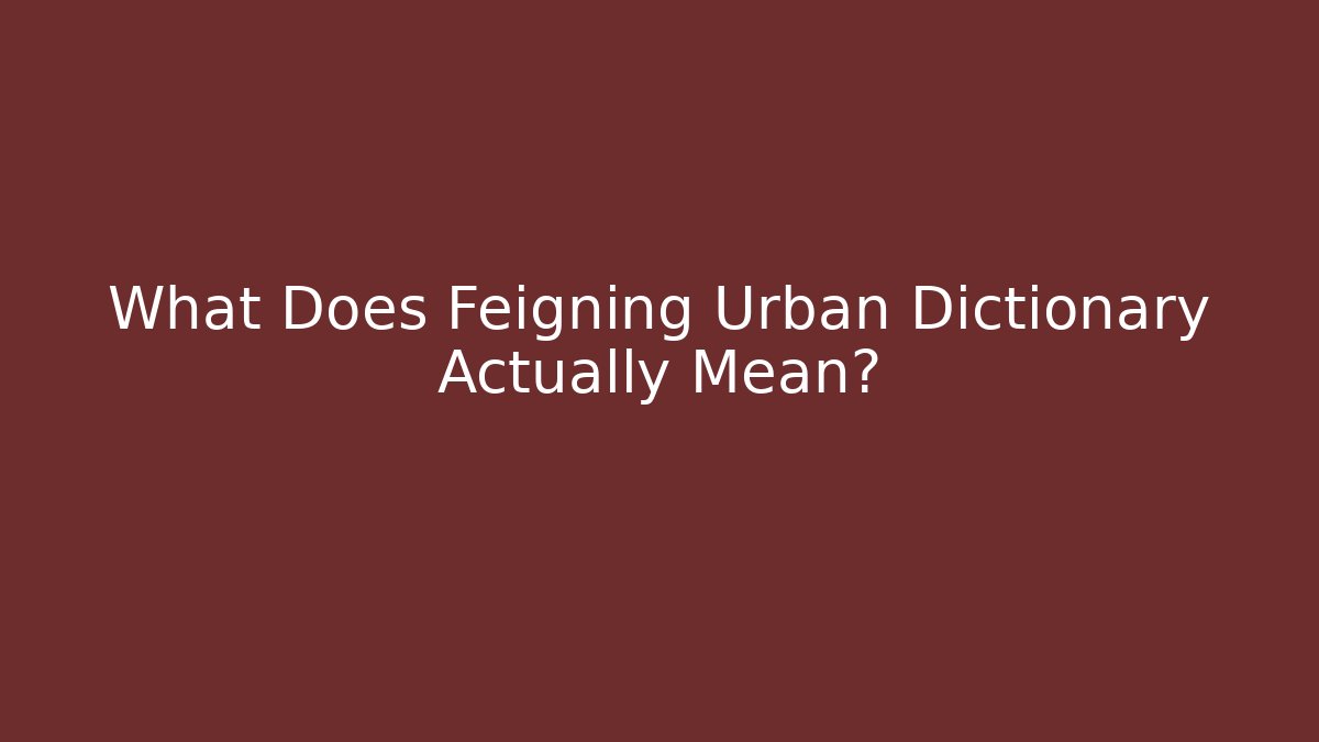 What Does Feigning Urban Dictionary Actually Mean?