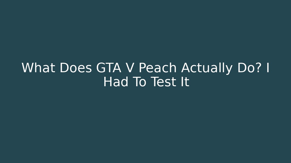 What Does GTA V Peach Actually Do? I Had To Test It