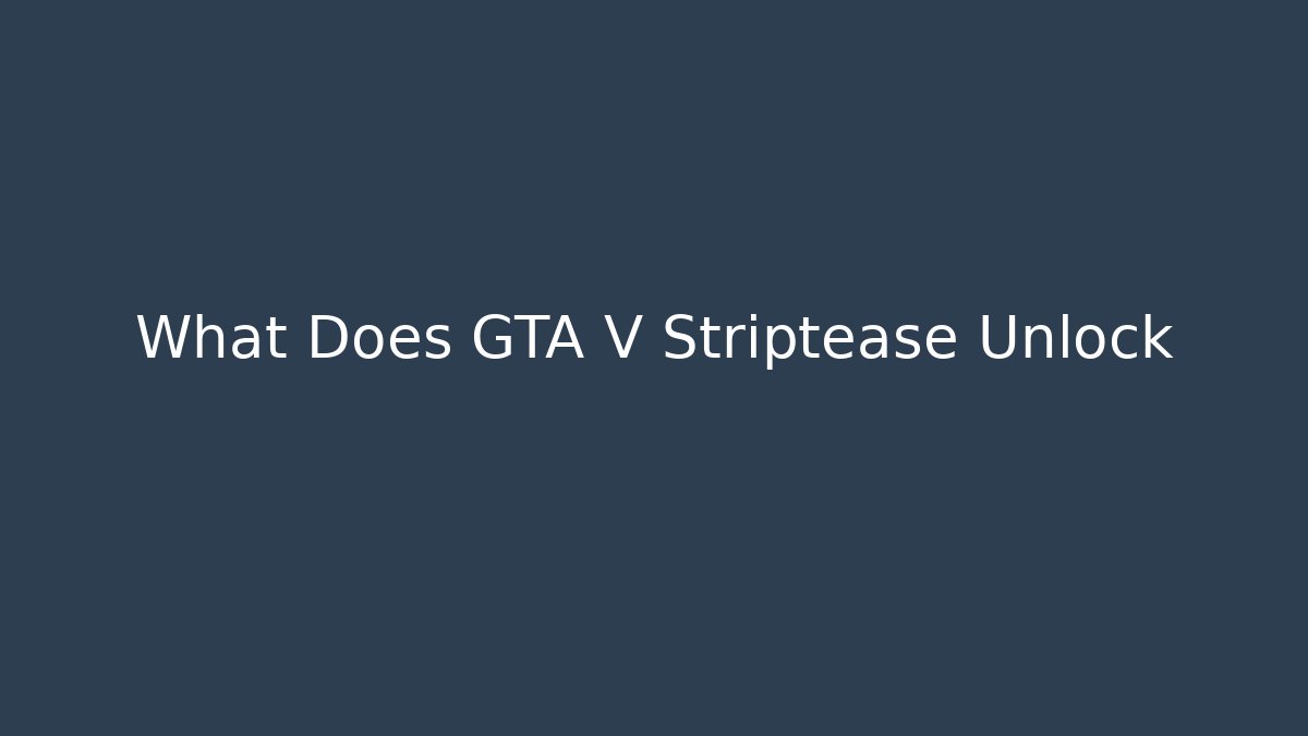 What Does GTA V Striptease Unlock