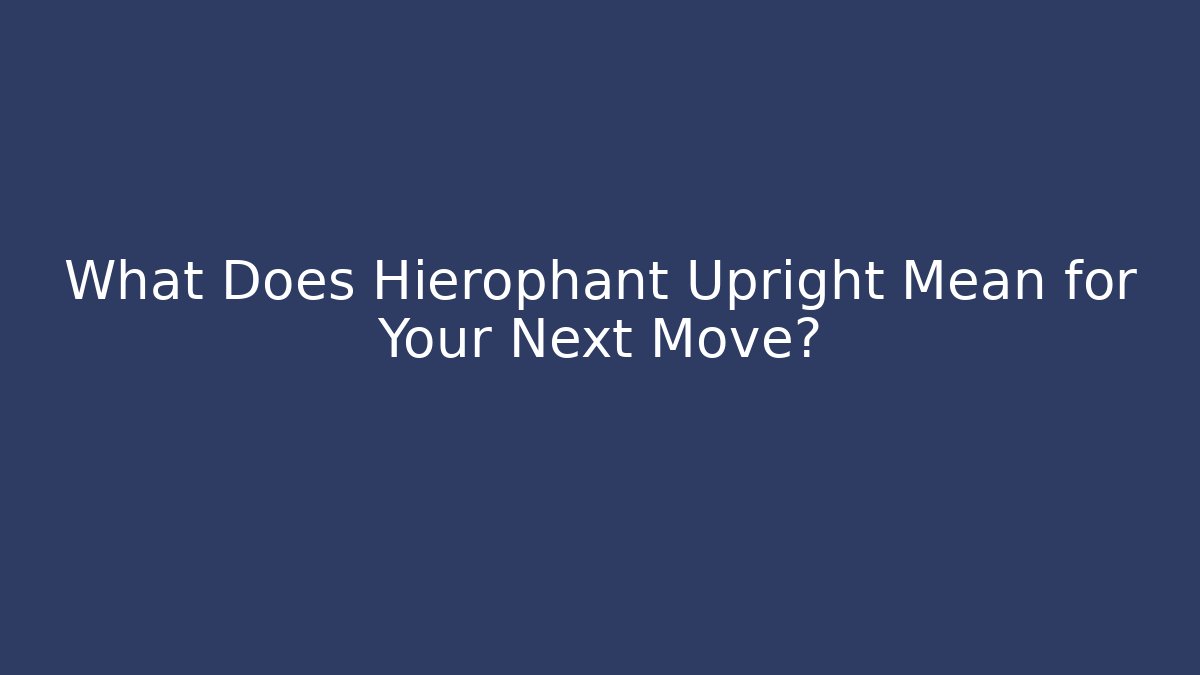 What Does Hierophant Upright Mean for Your Next Move?