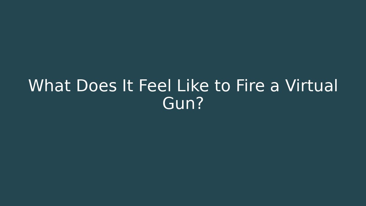 What Does It Feel Like to Fire a Virtual Gun?