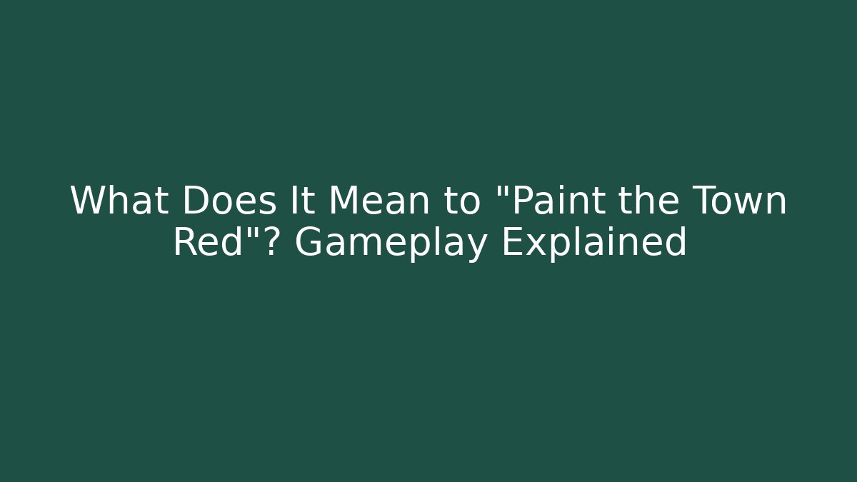 What Does It Mean to "Paint the Town Red"? Gameplay Explained - Vintage E-Juice