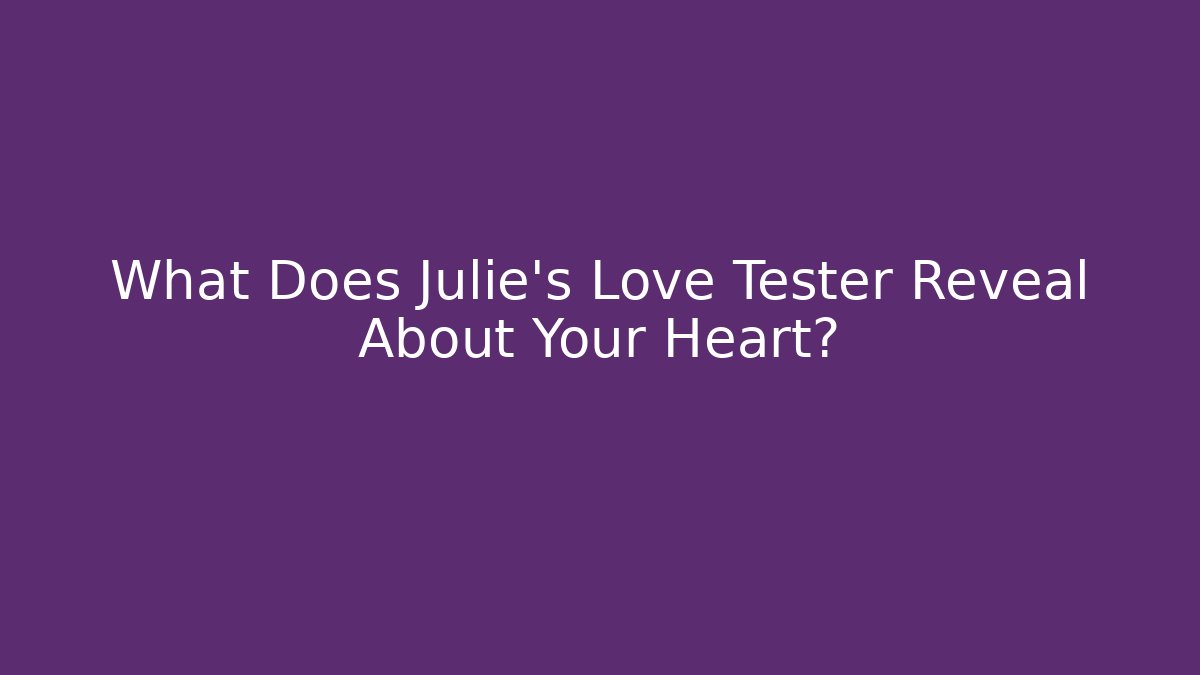 What Does Julie's Love Tester Reveal About Your Heart?