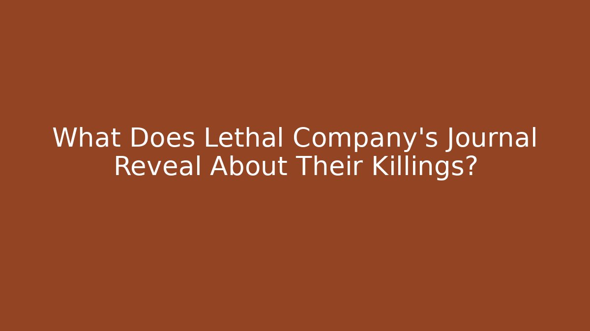 What Does Lethal Company's Journal Reveal About Their Killings?