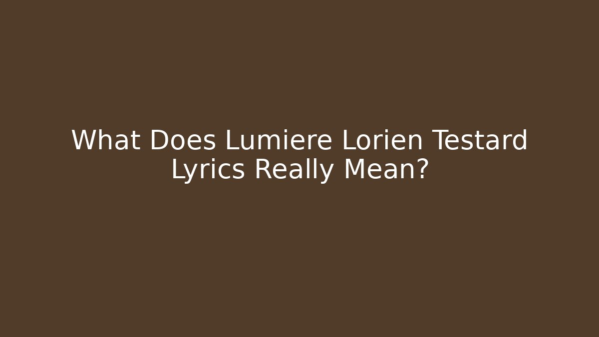 What Does Lumiere Lorien Testard Lyrics Really Mean? - Vintage E-Juice