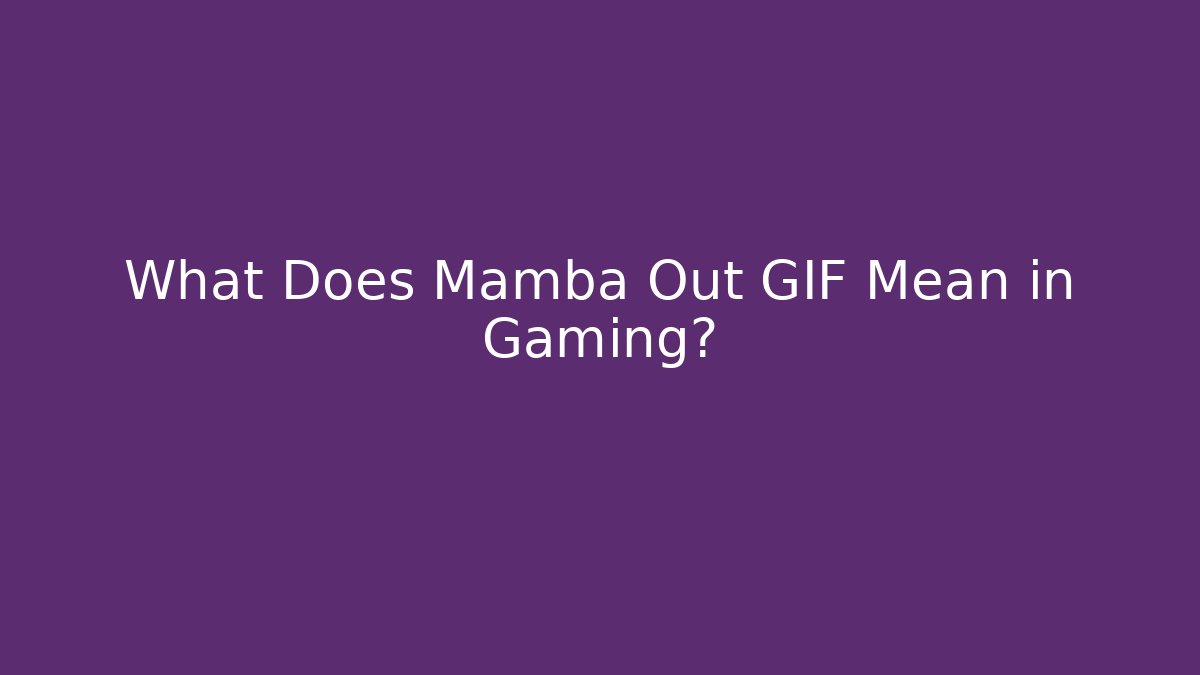 What Does Mamba Out GIF Mean in Gaming?