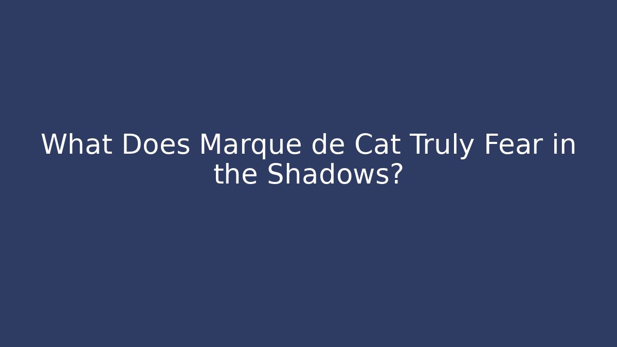 What Does Marque de Cat Truly Fear in the Shadows?