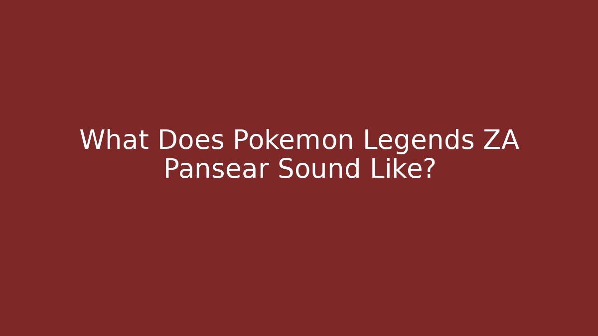 What Does Pokemon Legends ZA Pansear Sound Like?