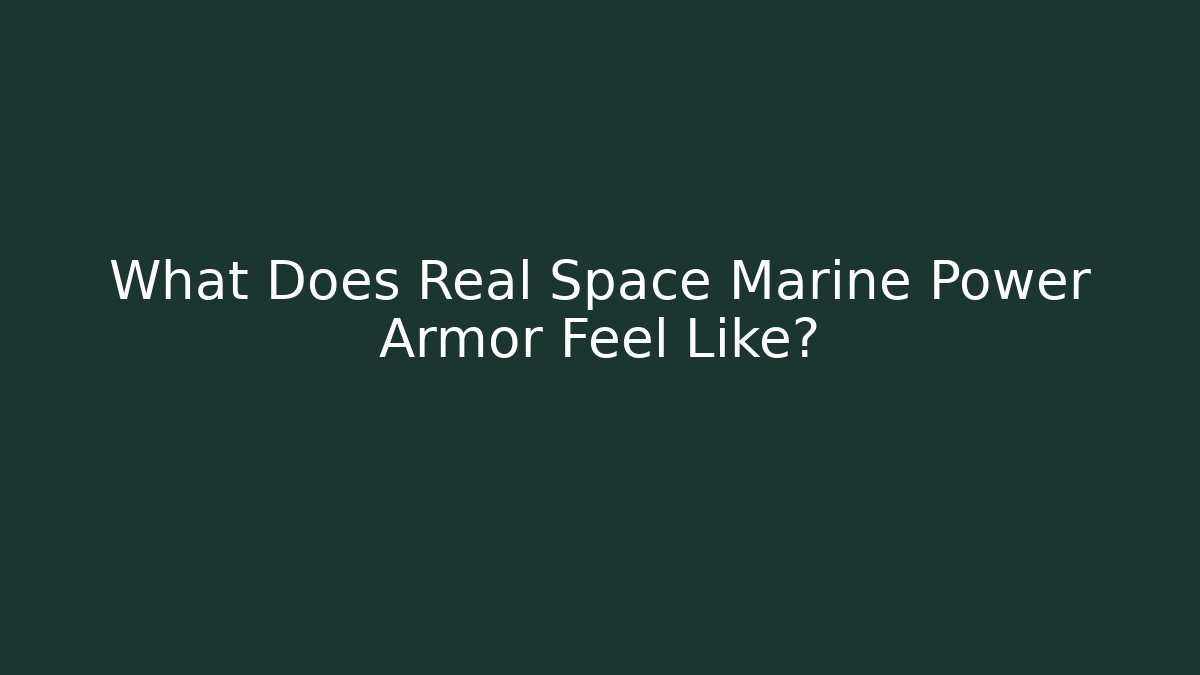 What Does Real Space Marine Power Armor Feel Like?