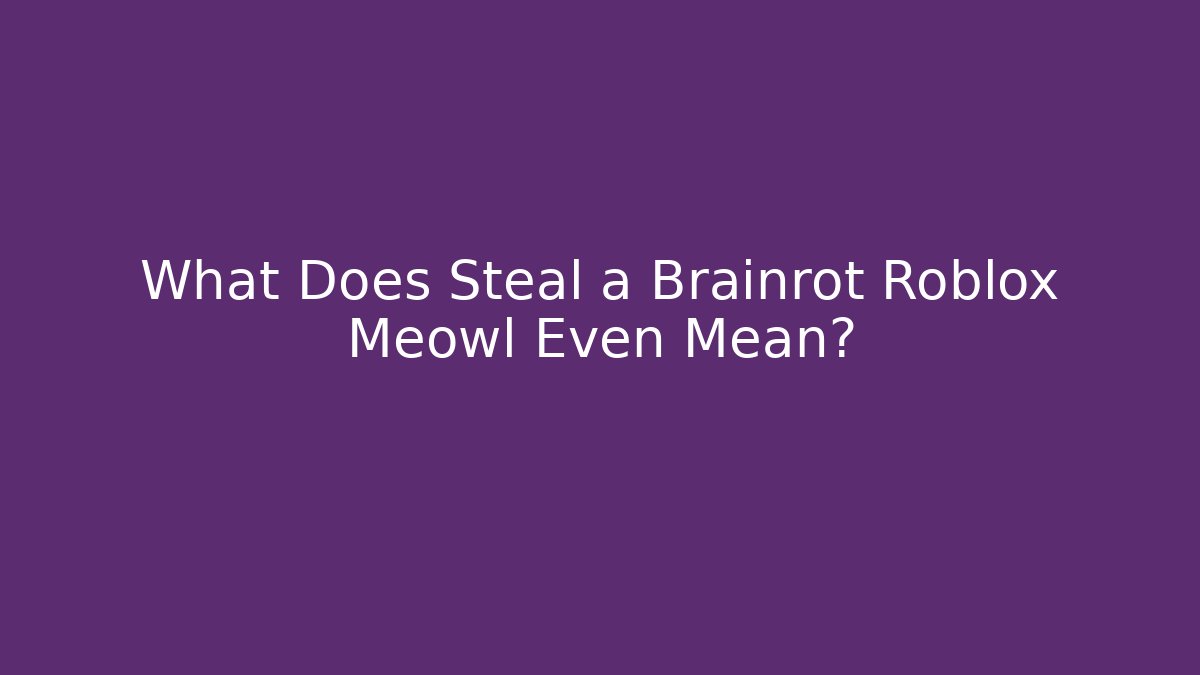 What Does Steal a Brainrot Roblox Meowl Even Mean?