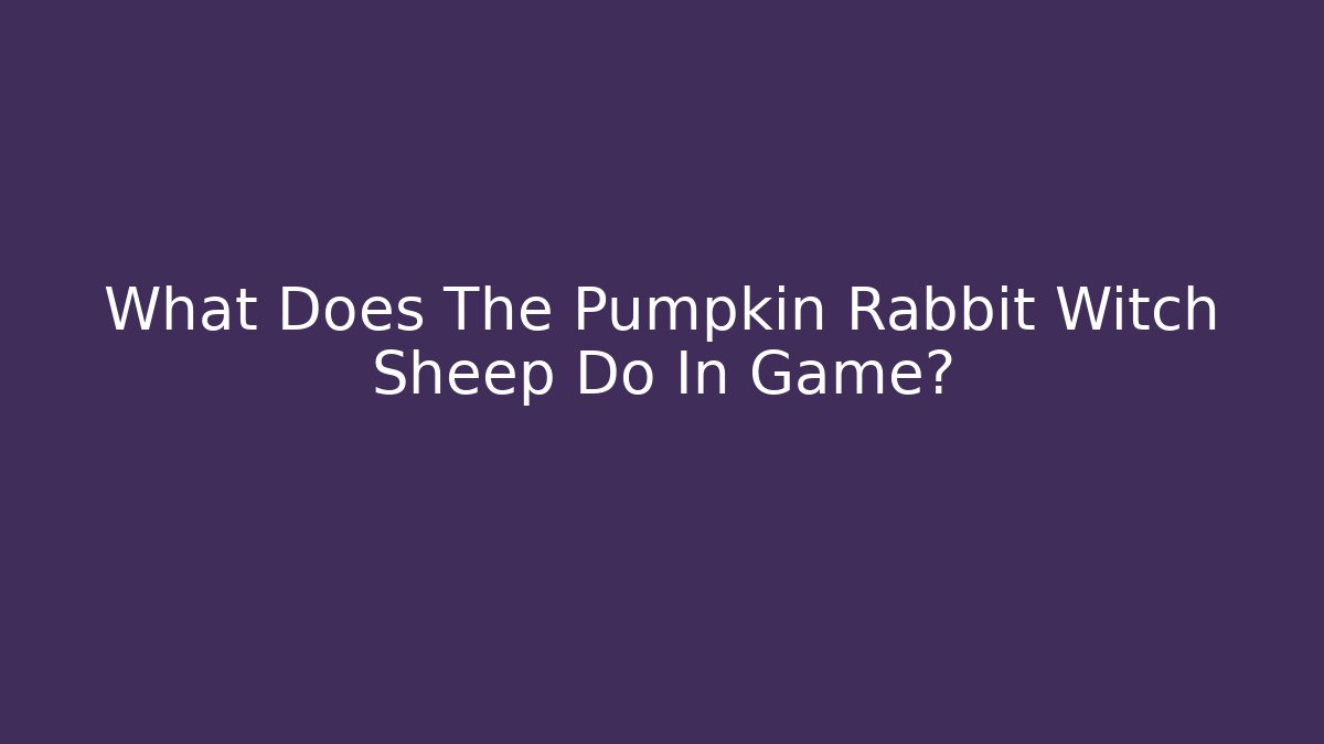 What Does The Pumpkin Rabbit Witch Sheep Do In Game?