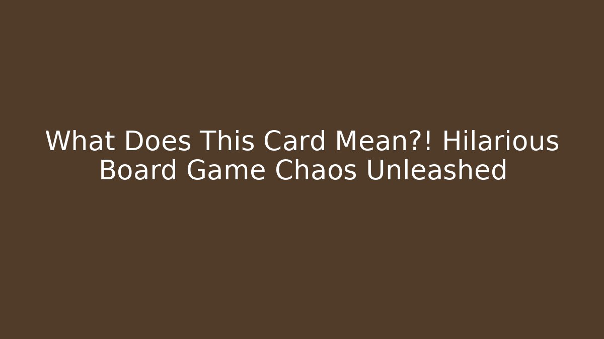 What Does This Card Mean?! Hilarious Board Game Chaos Unleashed