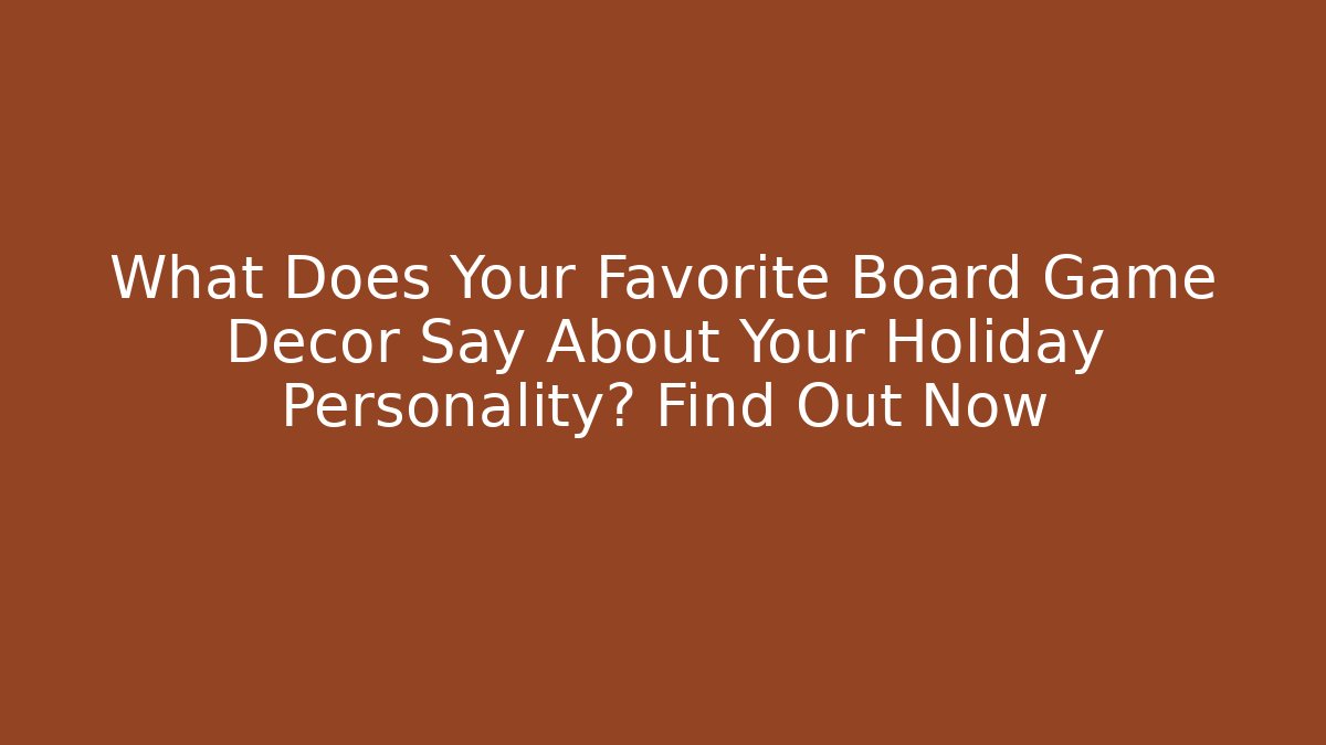 What Does Your Favorite Board Game Decor Say About Your Holiday Personality? Find Out Now