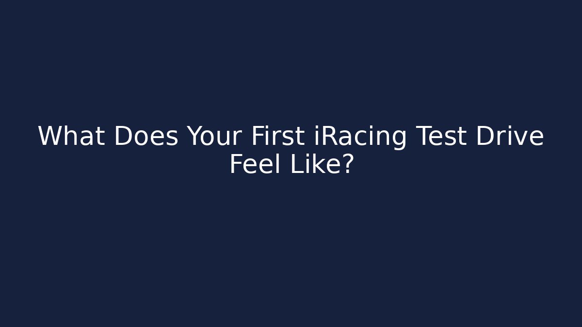 What Does Your First iRacing Test Drive Feel Like? - Vintage E-Juice