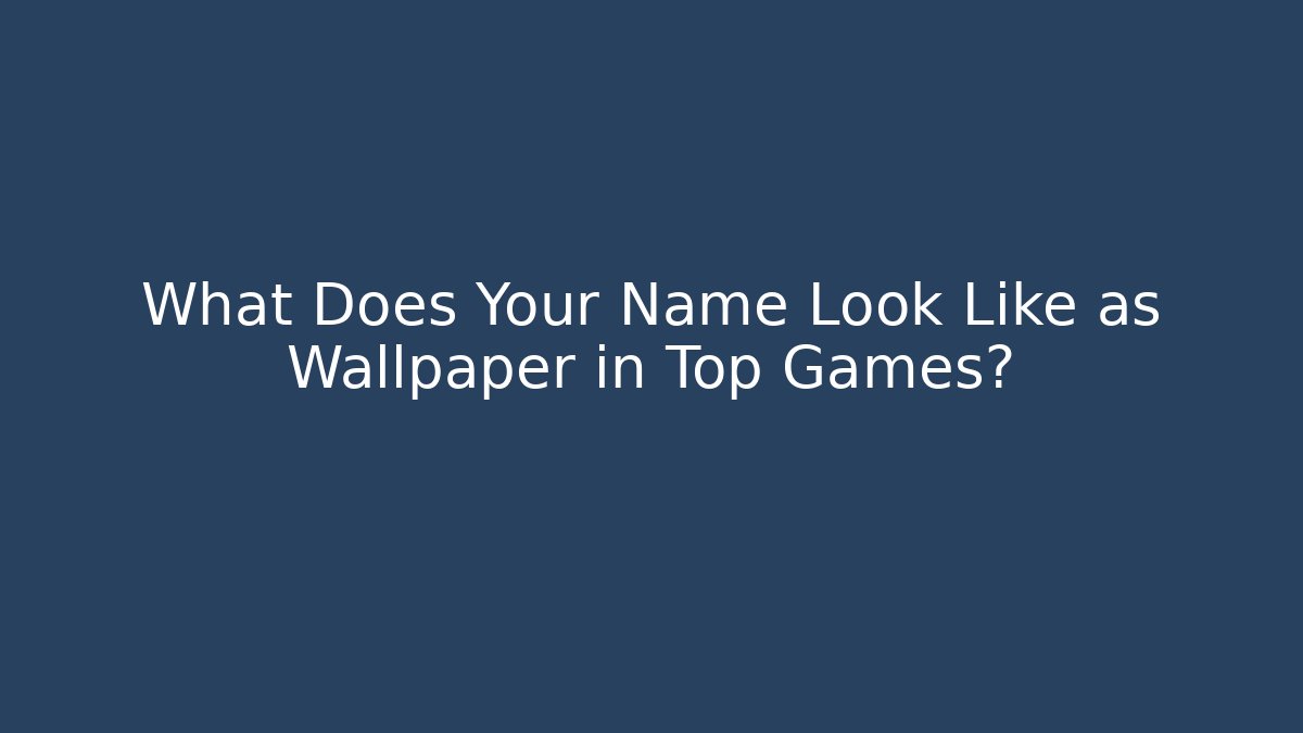 What Does Your Name Look Like as Wallpaper in Top Games?