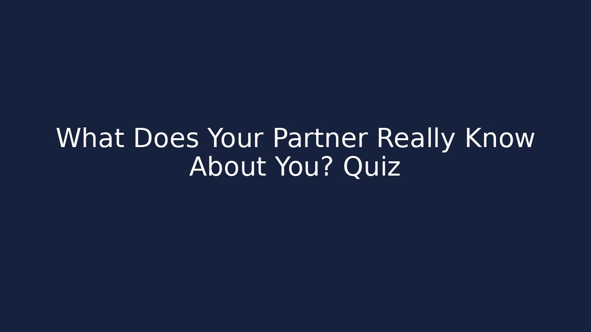 What Does Your Partner Really Know About You? Quiz