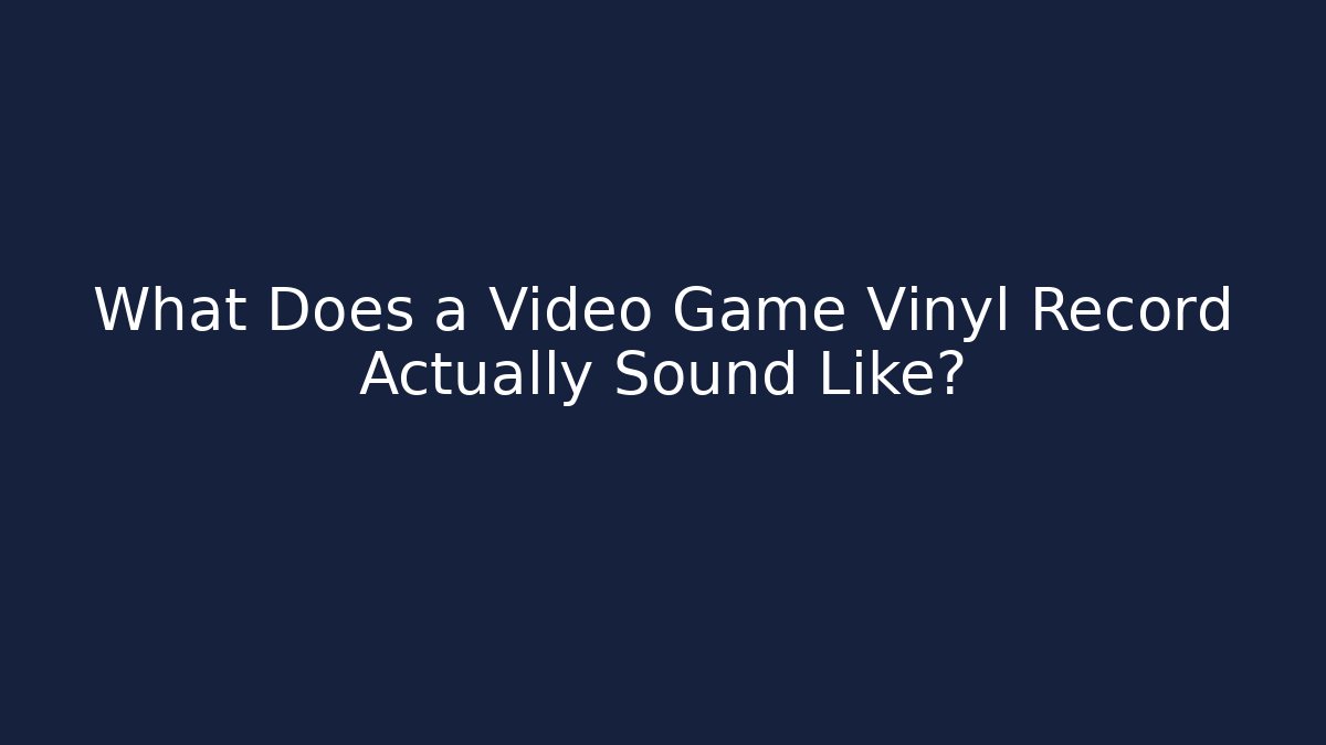What Does a Video Game Vinyl Record Actually Sound Like?