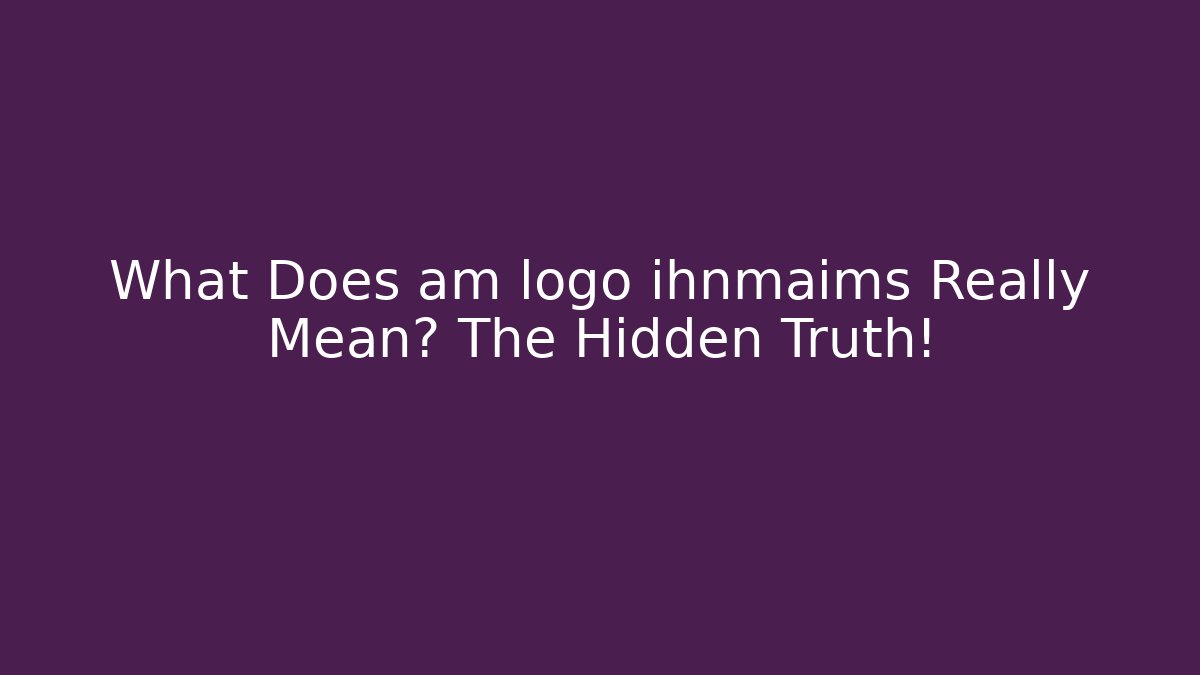 What Does am logo ihnmaims Really Mean? The Hidden Truth!