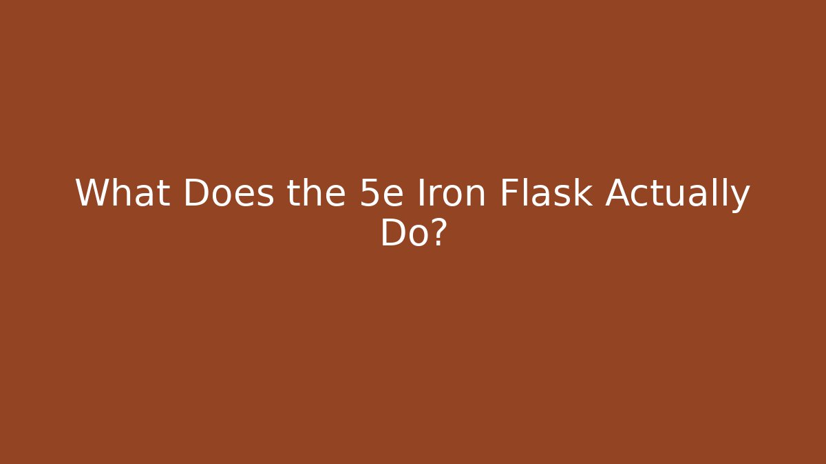 What Does the 5e Iron Flask Actually Do?