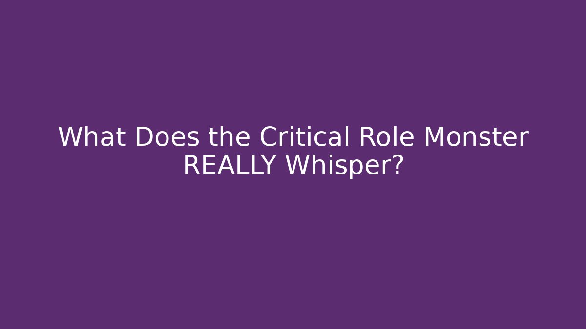 What Does the Critical Role Monster REALLY Whisper?