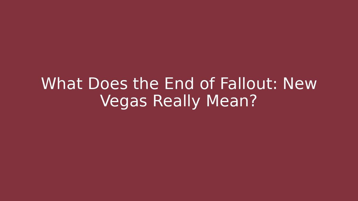 What Does the End of Fallout: New Vegas Really Mean?