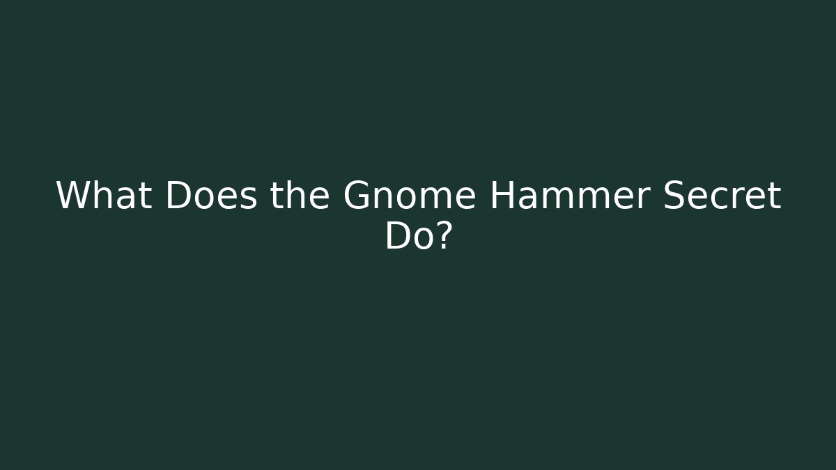 What Does the Gnome Hammer Secret Do?