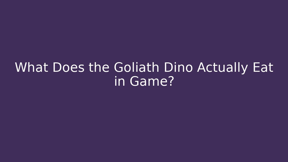 What Does the Goliath Dino Actually Eat in Game?
