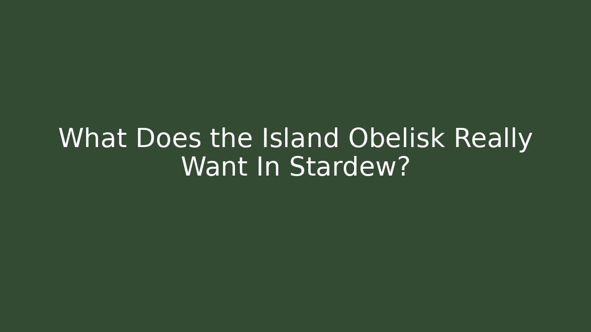 What Does the Island Obelisk Really Want In Stardew?