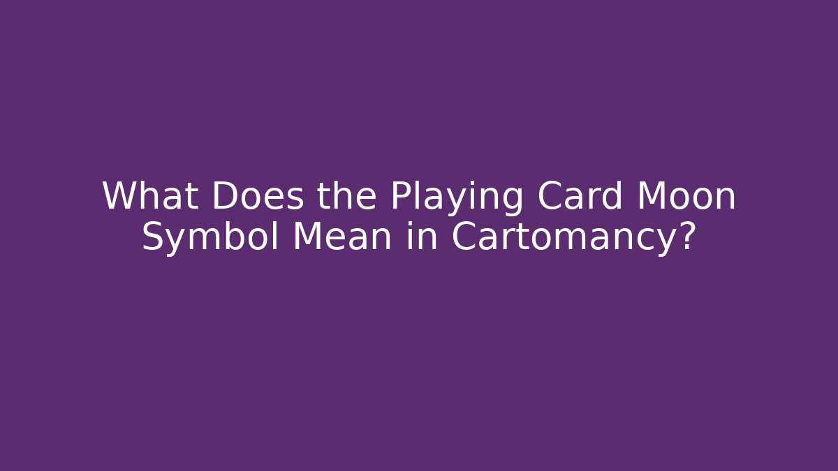 What Does the Playing Card Moon Symbol Mean in Cartomancy?