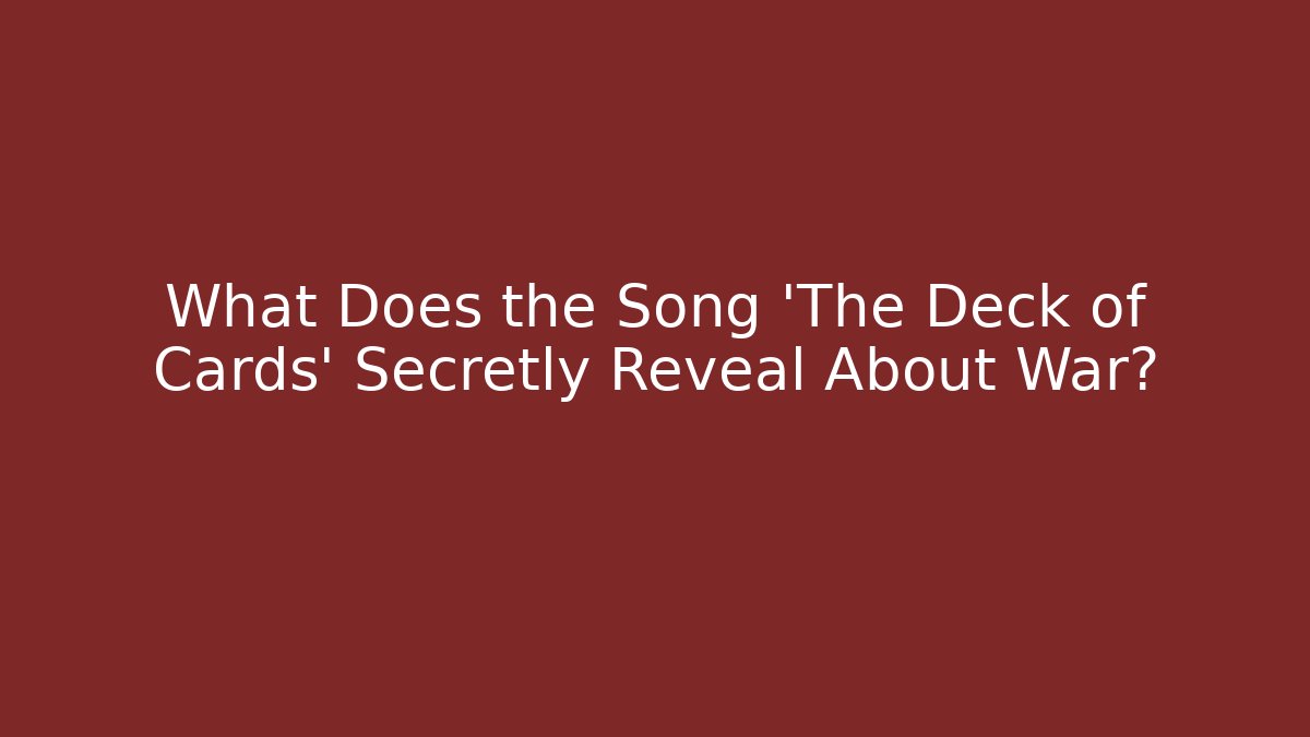 What Does the Song 'The Deck of Cards' Secretly Reveal About War?