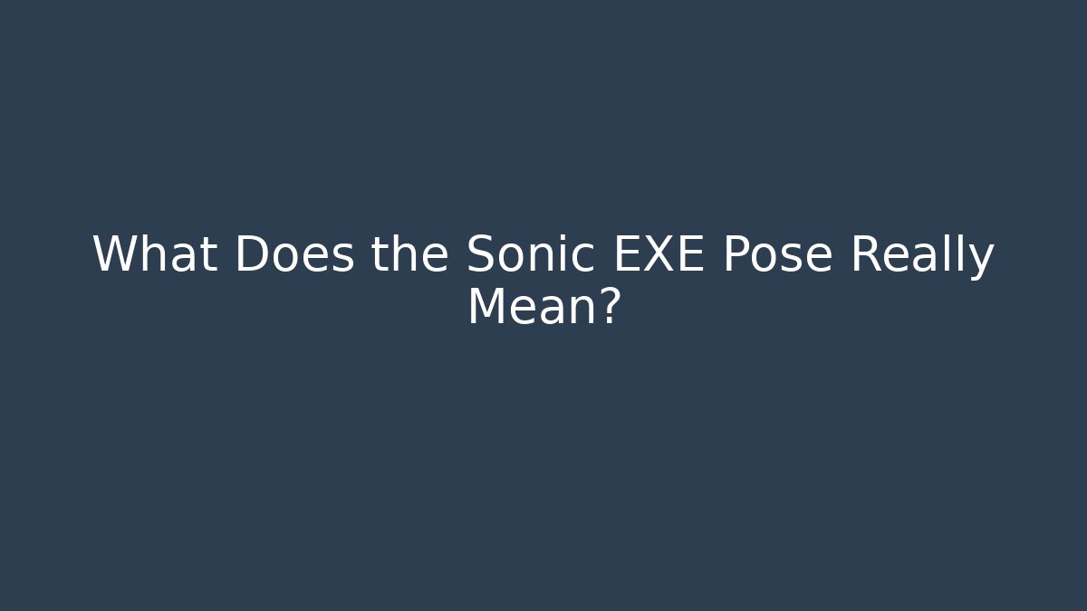 What Does the Sonic EXE Pose Really Mean? - Vintage E-Juice