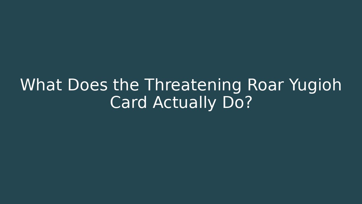 What Does the Threatening Roar Yugioh Card Actually Do?
