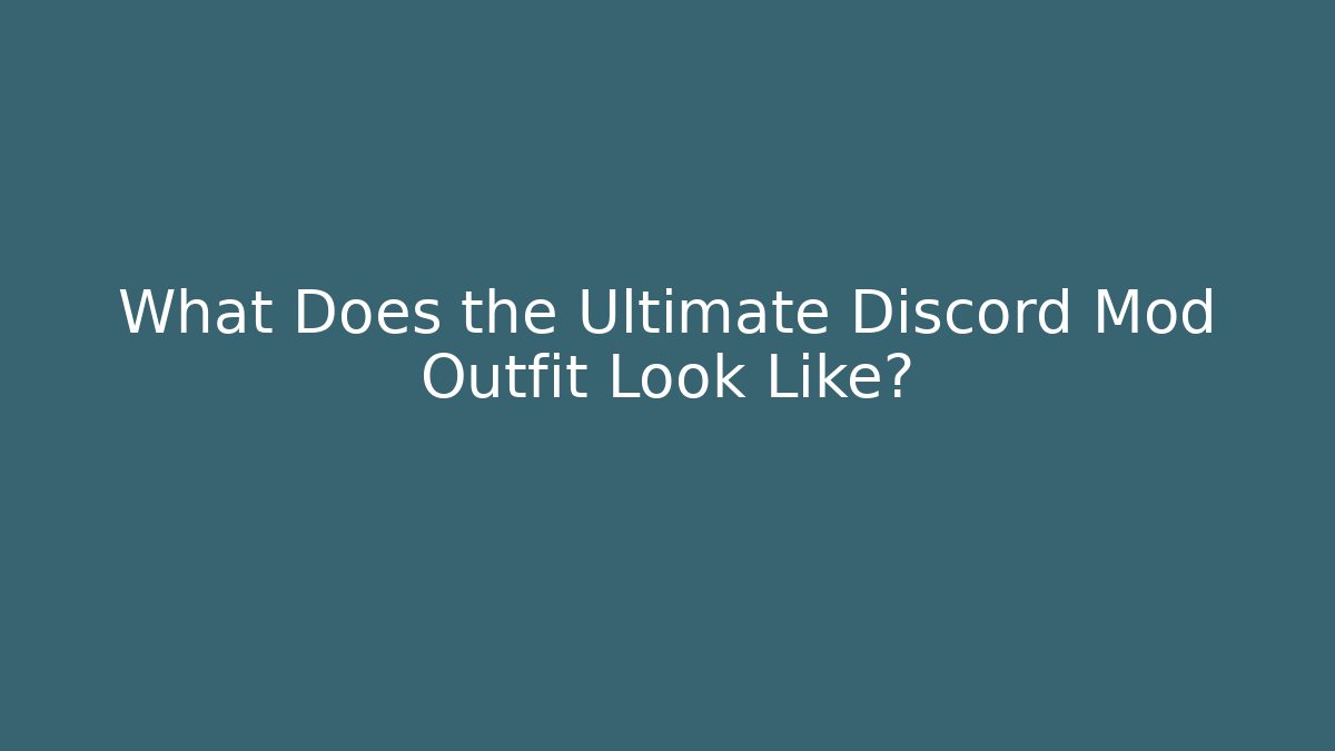 What Does the Ultimate Discord Mod Outfit Look Like?