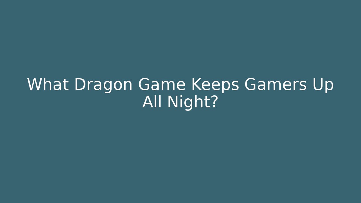 What Dragon Game Keeps Gamers Up All Night?