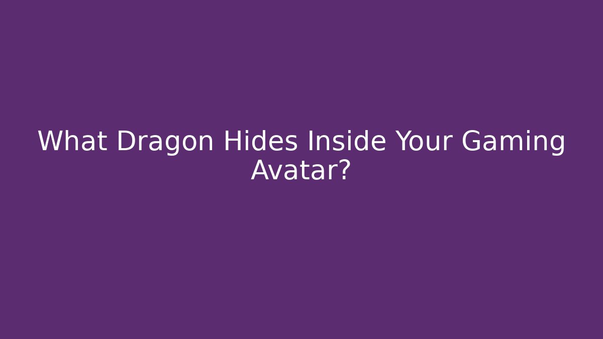 What Dragon Hides Inside Your Gaming Avatar? - Vintage E-Juice