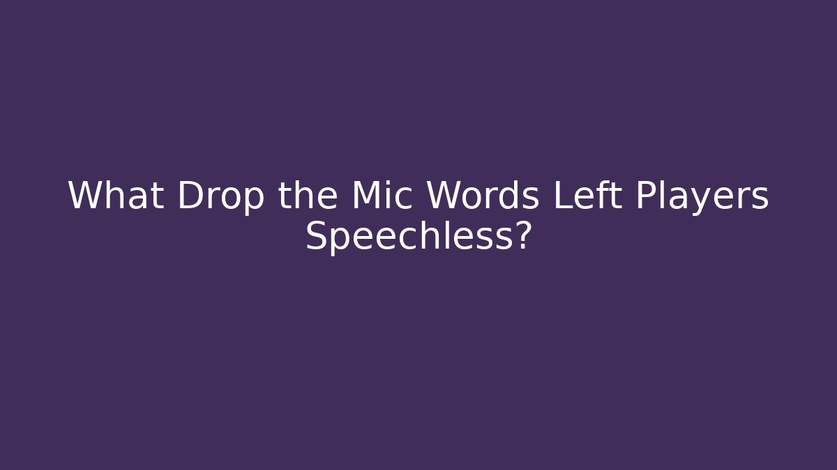 What Drop the Mic Words Left Players Speechless? - Vintage E-Juice